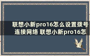 联想小新pro16怎么设置拨号连接网络 联想小新pro16怎么设置拨号连接手机